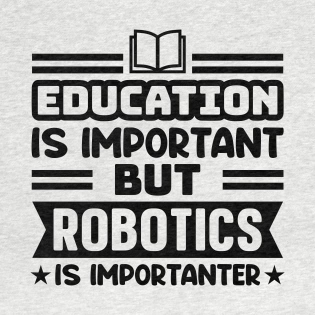 Education is important, but robotics is importanter by colorsplash